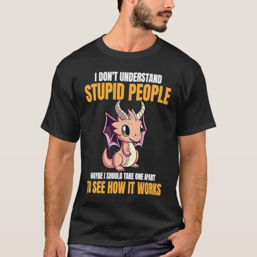 T-shirt I Don't Understand Stupid People Funny Dragons Lov (Devant)