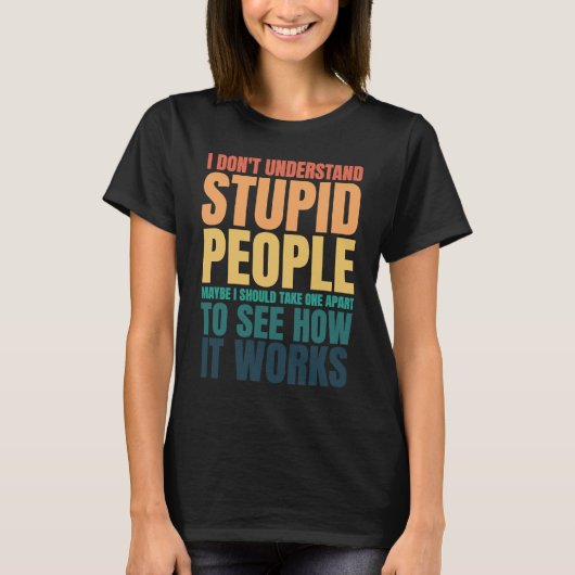 T-shirt I Don't Understand Stupid People Funny Saying Retr (Devant)