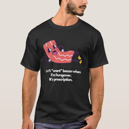 T-shirt I don't want bacon when I'm hungover It's prescrip (Devant)