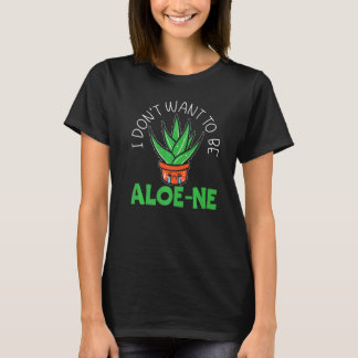 T-shirt I Don't Want To Be Aloe-ne Pun Extroverted Extrove