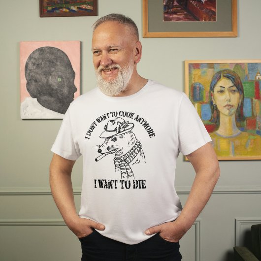 T-shirt I Dont Want To Cook Anymore I Want To Die