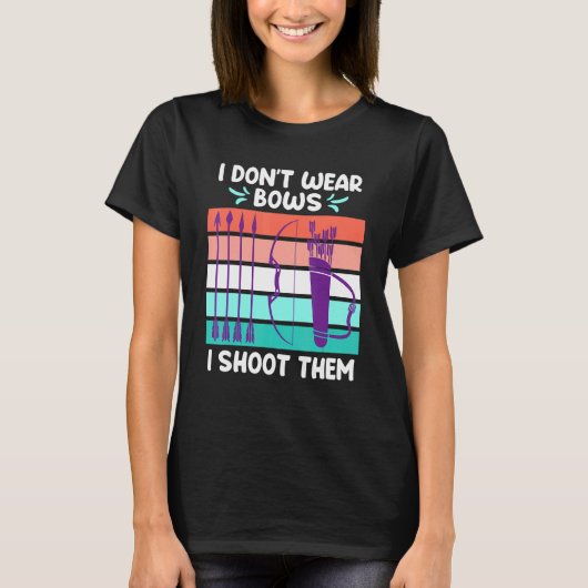 T-shirt I dont Wear Bows I Shoot Them Archery Women (Devant)