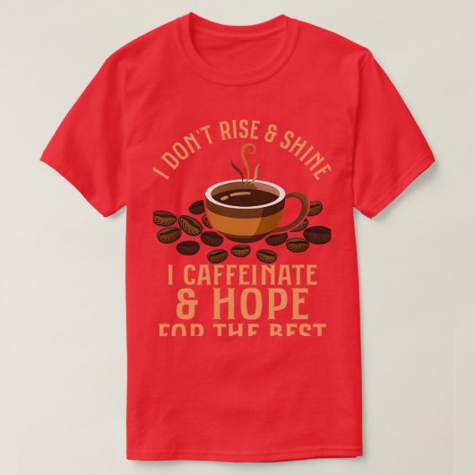 T-shirt I Donx27t Rise amp Shine I Caffeinate amp Hope For (Design devant)