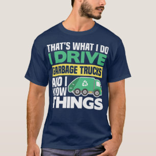 T-SHIRT I DRIVE GARBAGE TRUCKS ET I KNOW THINGS 