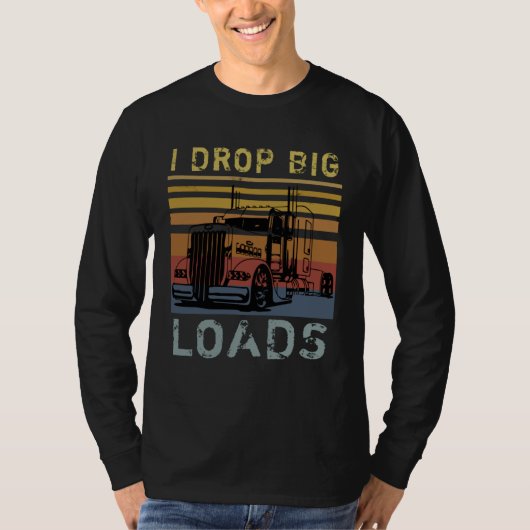 T-shirt I Drop Big Loads Big Rig Semi Trailer Truck Driver (Devant)