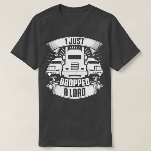 T-shirt I Dropped A Load Truck Driver Trucker (Design devant)
