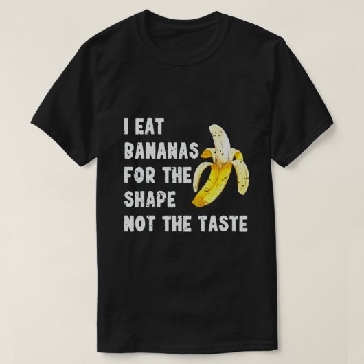 T-SHIRT I EAT BANANAS FOR THE SHAPE NOT THE TASTE (Design devant)