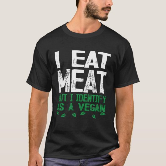 T-shirt I Eat Meat But I Identify As A Vegan (Devant)