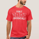 T-shirt I Eat Tacos Periodically Chemistry Science Pun<br><div class="desc">I Eat Tacos Periodically Chemistry Science Pun .Check out our Pharmacists t shirt selection for the very best in unique or custom,  handmade pieces from our clothing shops.</div>