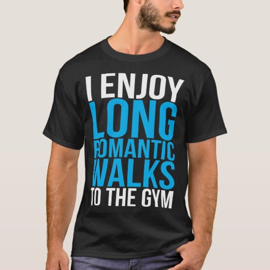 T-shirt I Enjoy Long Romantic Walks To The Gym   Workout (Devant)