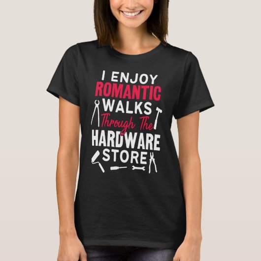 T-shirt I Enjoy Romantic Walks Through The Hardware Store  (Devant)