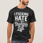 T-shirt I Fcking Hate My Chungus Life Funny (Devant)