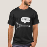 T-shirt I Fell Tower - Funny Tour Eiffel Paris France<br><div class="desc">I Fell Tower - Funny Tour Eiffel Paris France</div>