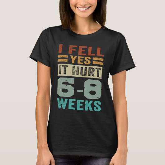 T-shirt I Fell Yes It Hurt 6 8 Weeks Irony Saying (Devant)