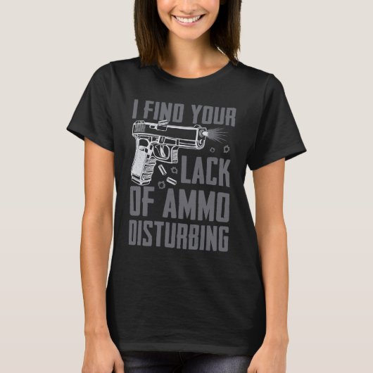 T-shirt I Find Your Lack Of Ammo Disturbing Pro Guns Pis (Devant)