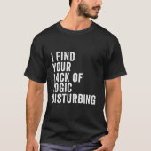 T-shirt I Find Your Lack Of Logic Disturbing (Devant)