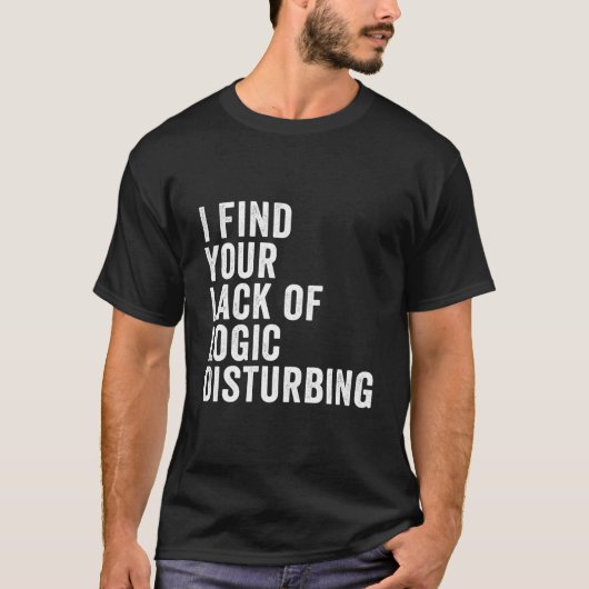 T-shirt I Find Your Lack Of Logic Disturbing (Devant)