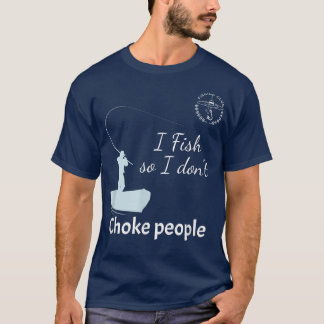 T-shirt I Fish So I Do not Choke People Funny Fishing dit