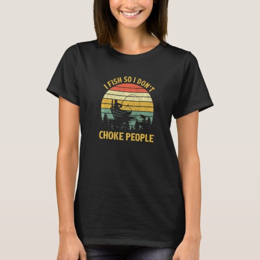 T-shirt I Fish So I Don't Choke People Bateau Pêche Fishe (Devant)
