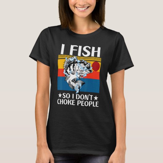 T-shirt I Fish So I Don't Choke People Fishing Fisherm (Devant)
