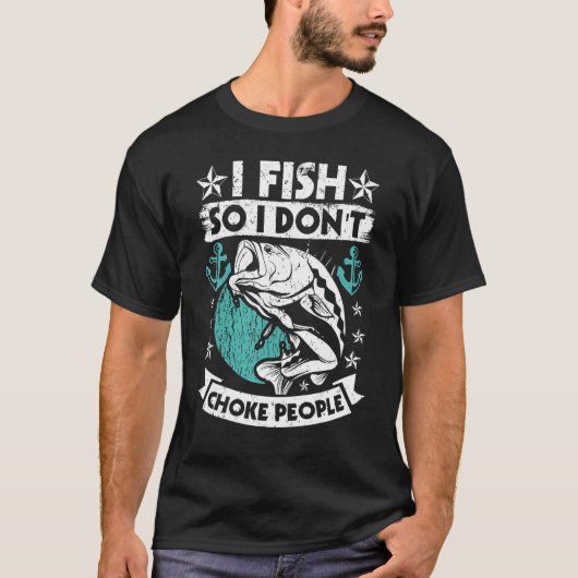 T-shirt I Fish So I Don't Choke People Pêcheur (Devant)