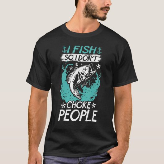T-shirt I Fish So I Don't Choke People Pêcheur (Devant)