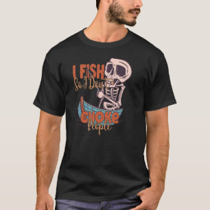 T-shirt I Fish So I Don't Choke People Pêcheur Pêche