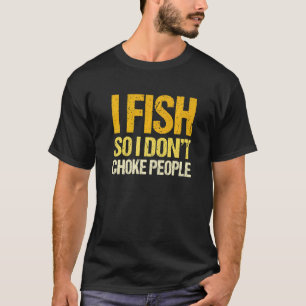 T-shirt I Fish So I Donu2019t Choke People Pêcheur