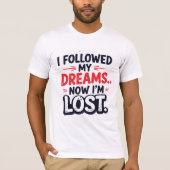 T-shirt I followed my dreams… Now I’m lost (Devant)
