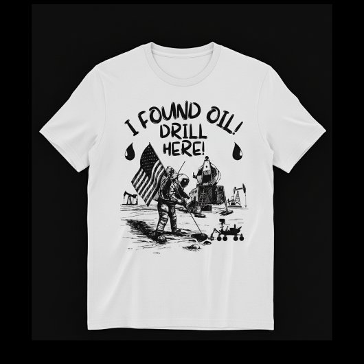 T-shirt I found oil! Drill here!