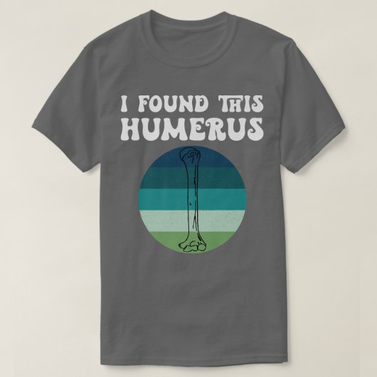 T-shirt I Found This Humerus Skeleton Bone Bad Dad Joke Fa (Design devant)