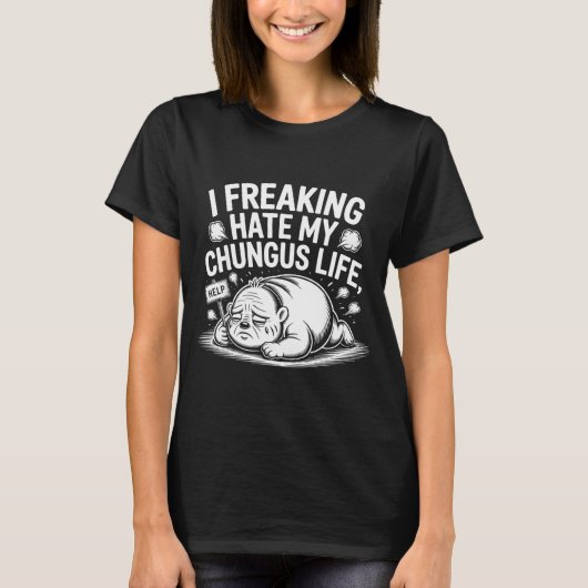 T-shirt I Freaking Hate My Chungus Life Funny Meme Quote  (Devant)