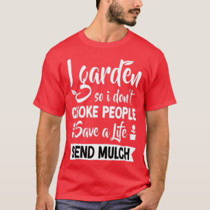 T-shirt I Garden So I Don39t Choke People Gardener Gardeni