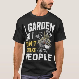 T-shirt I Garden So I Don't Choke People