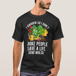 T-shirt I Garden So I Don't Choke People Save A Life Send