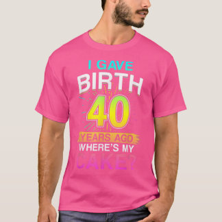 T-shirt I Gave Birth 40 Years Ago 40th Birthday 1101 