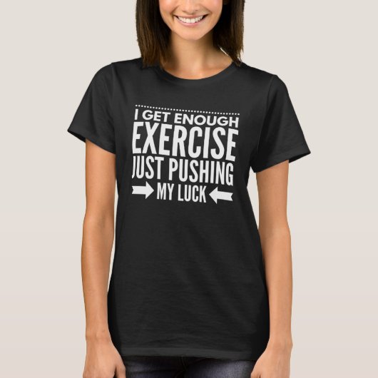 T-shirt I Get Enough Exercise Just Pushing My Luck Workout (Devant)