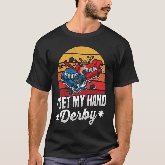 T-shirt I get my hand derby Pun for a Demolition Derby Dri (Devant)