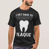 T-shirt I Get Paid To Remove Plaque Dental Lab Technician (Devant)