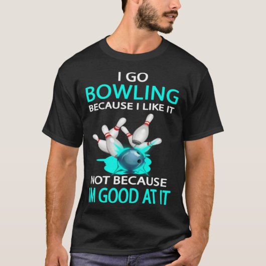 T-shirt I go bowling because I like it not because I'm goo (Devant)