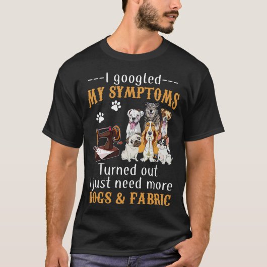 T-shirt I Googled My Symptoms Turned Out I Just Need More (Devant)