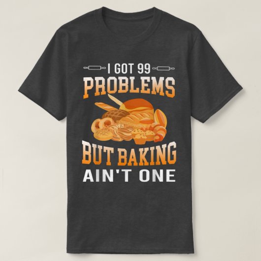 T-shirt I Got 99 Problems But Baking Ain't One Cakes Lover (Design devant)