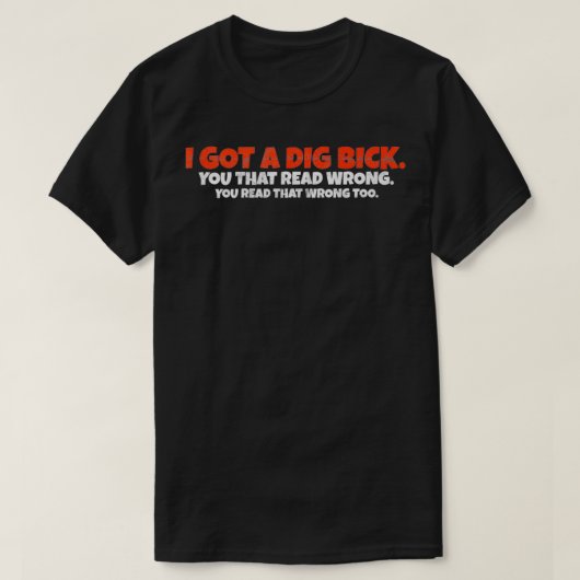 T-shirt I Got A Dig Bick  Funny Confusion  (Design devant)