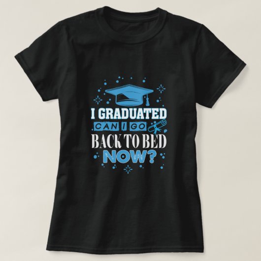 T-shirt I Graduated Can I Go Back to Bed Now  (Design devant)