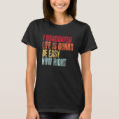 T-shirt I Graduated Life Is Gonna Be Easy Now Right Gradua (Devant)