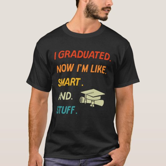 T-shirt I Graduated Now I'm Like Smart And Stuff College H (Devant)