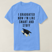 T-shirt I graduated now Ix27m like smart and stuff Funny 2 (Design devant)