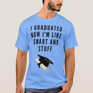 T-shirt I graduated now Ix27m like smart and stuff Funny 2