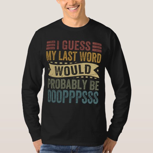 T-shirt I Guess My Last Word Would Probably Be OOOPPPSSS (Devant)