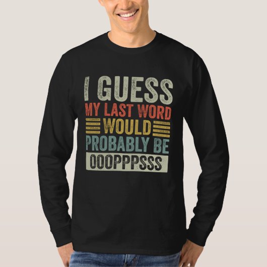 T-shirt I Guess My Last Word Would Probably Be Ops Funny S (Devant)